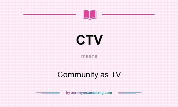 What does CTV mean? It stands for Community as TV