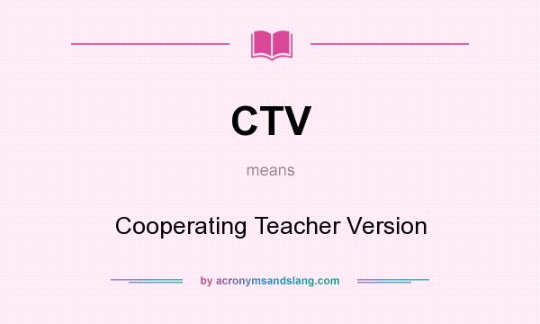 What does CTV mean? It stands for Cooperating Teacher Version