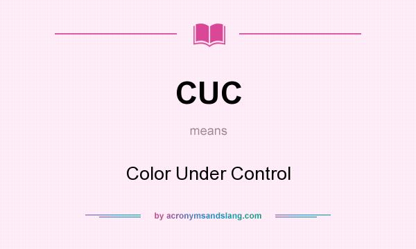 What does CUC mean? It stands for Color Under Control