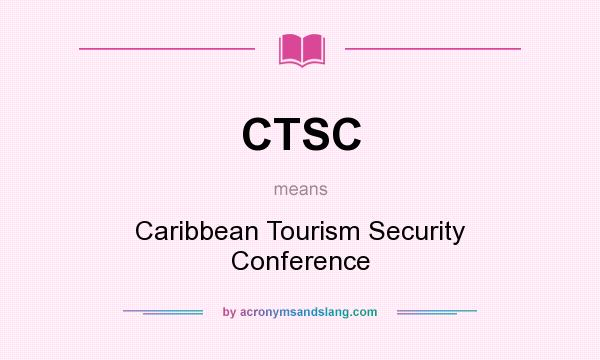 What does CTSC mean? It stands for Caribbean Tourism Security Conference