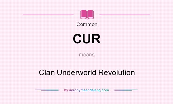 What does CUR mean? It stands for Clan Underworld Revolution