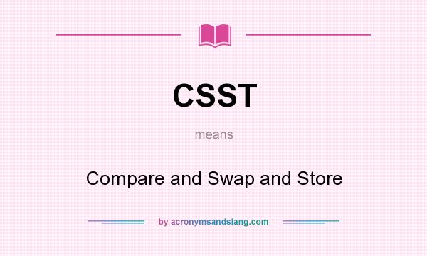 What does CSST mean? It stands for Compare and Swap and Store