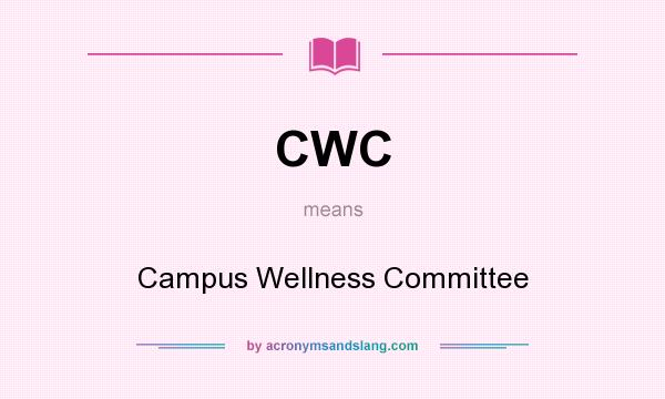 What does CWC mean? It stands for Campus Wellness Committee