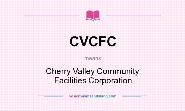 What does CVCFC mean? It stands for Cherry Valley Community Facilities Corporation
