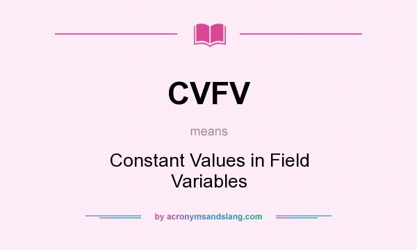 What does CVFV mean? It stands for Constant Values in Field Variables