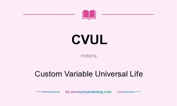 What does CVUL mean? It stands for Custom Variable Universal Life