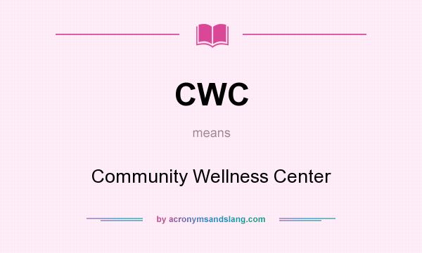 What does CWC mean? It stands for Community Wellness Center