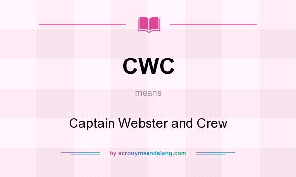 What does CWC mean? It stands for Captain Webster and Crew