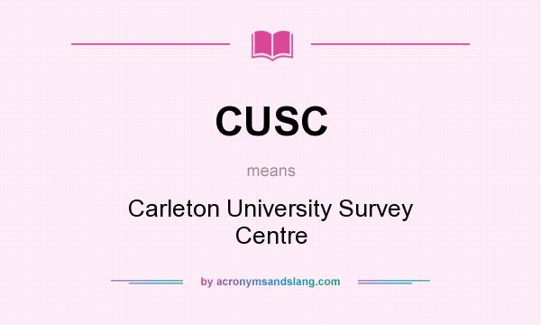 What does CUSC mean? It stands for Carleton University Survey Centre
