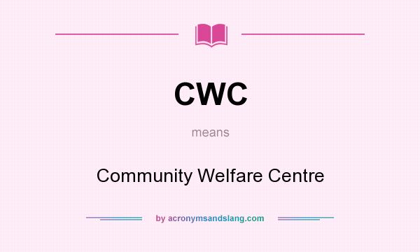 What does CWC mean? It stands for Community Welfare Centre