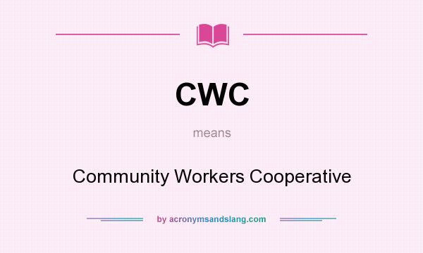 What does CWC mean? It stands for Community Workers Cooperative