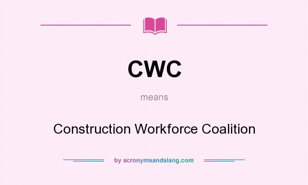 What does CWC mean? It stands for Construction Workforce Coalition