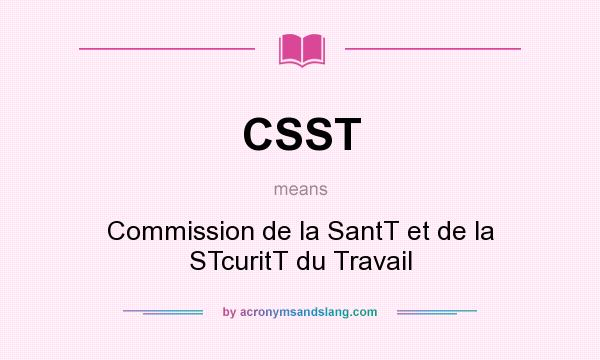 What does CSST mean? It stands for Commission de la SantT et de la STcuritT du Travail