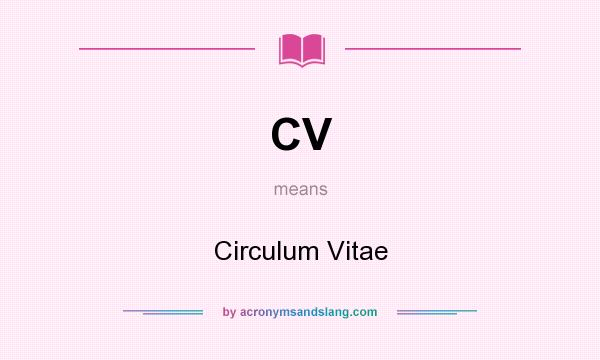 What does CV mean? It stands for Circulum Vitae