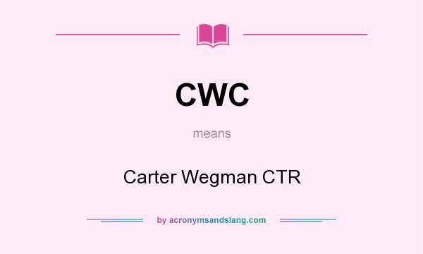 What does CWC mean? It stands for Carter Wegman CTR