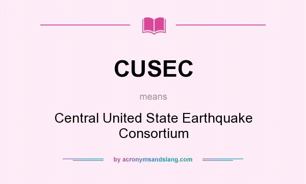 What does CUSEC mean? It stands for Central United State Earthquake Consortium