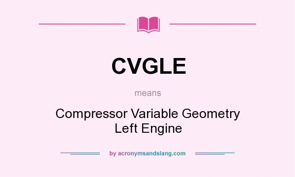 What does CVGLE mean? It stands for Compressor Variable Geometry Left Engine