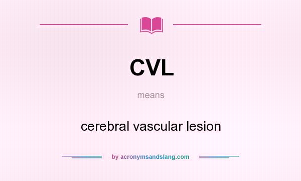 What does CVL mean? It stands for cerebral vascular lesion