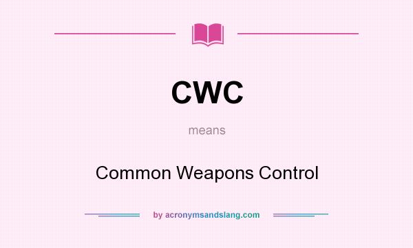 What does CWC mean? It stands for Common Weapons Control