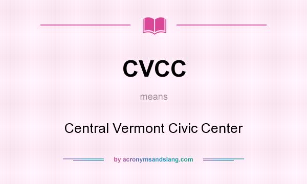 What does CVCC mean? It stands for Central Vermont Civic Center