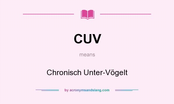 What does CUV mean? It stands for Chronisch Unter-Vögelt