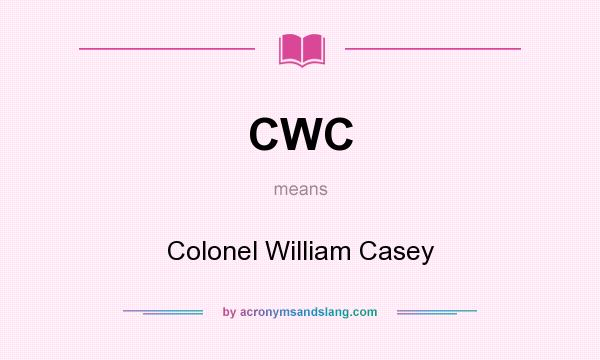 What does CWC mean? It stands for Colonel William Casey