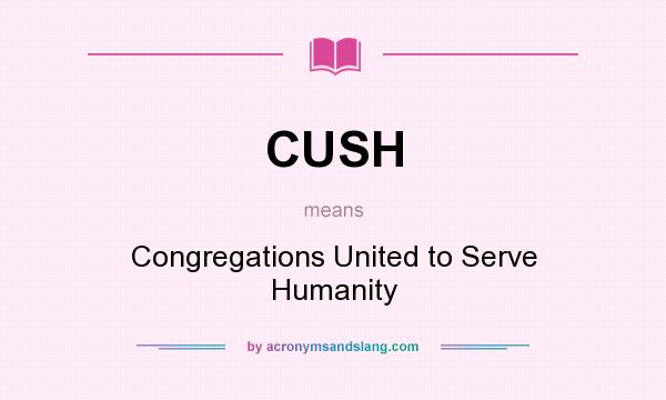 What does CUSH mean? It stands for Congregations United to Serve Humanity