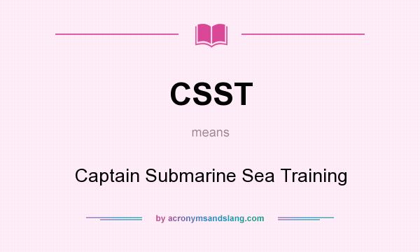 What does CSST mean? It stands for Captain Submarine Sea Training