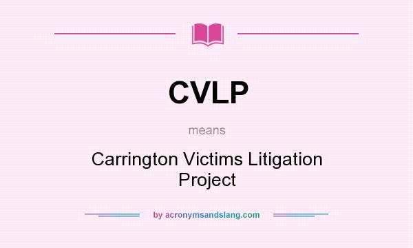 What does CVLP mean? It stands for Carrington Victims Litigation Project
