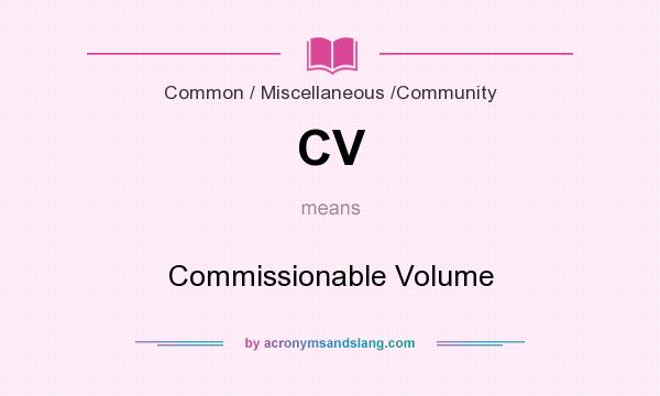 What does CV mean? It stands for Commissionable Volume