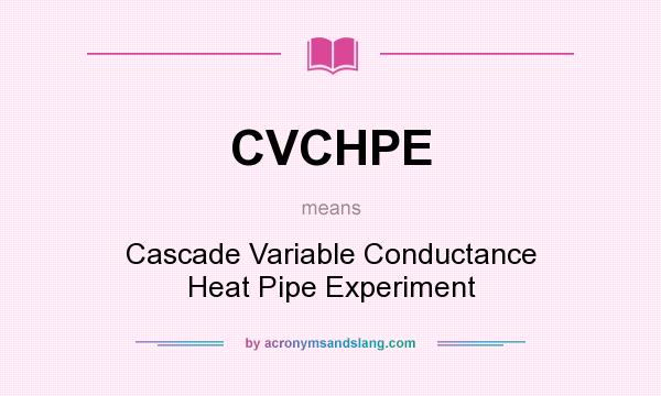 What does CVCHPE mean? It stands for Cascade Variable Conductance Heat Pipe Experiment