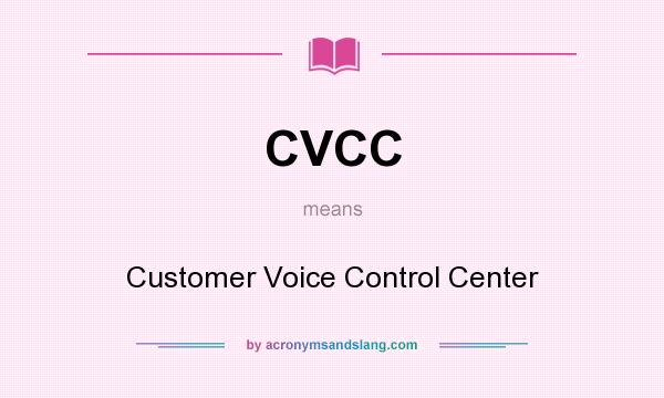 What does CVCC mean? It stands for Customer Voice Control Center