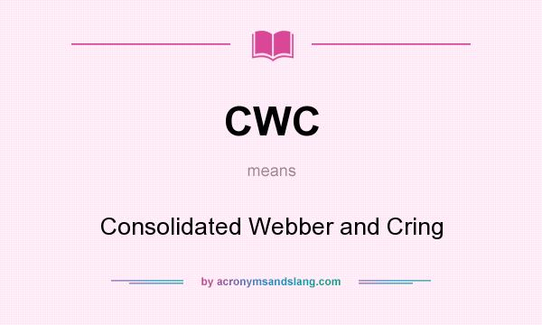What does CWC mean? It stands for Consolidated Webber and Cring