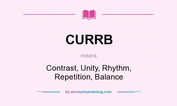 What does CURRB mean? It stands for Contrast, Unity, Rhythm, Repetition, Balance