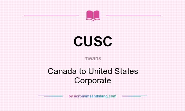 What does CUSC mean? It stands for Canada to United States Corporate