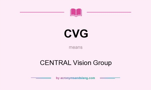 What does CVG mean? It stands for CENTRAL Vision Group