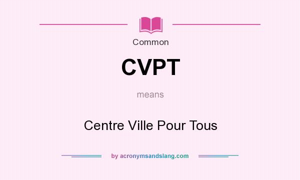 What does CVPT mean? It stands for Centre Ville Pour Tous