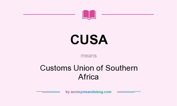 What does CUSA mean? It stands for Customs Union of Southern Africa