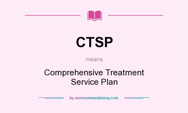 What does CTSP mean? It stands for Comprehensive Treatment Service Plan