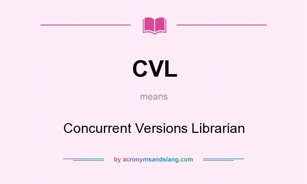What does CVL mean? It stands for Concurrent Versions Librarian