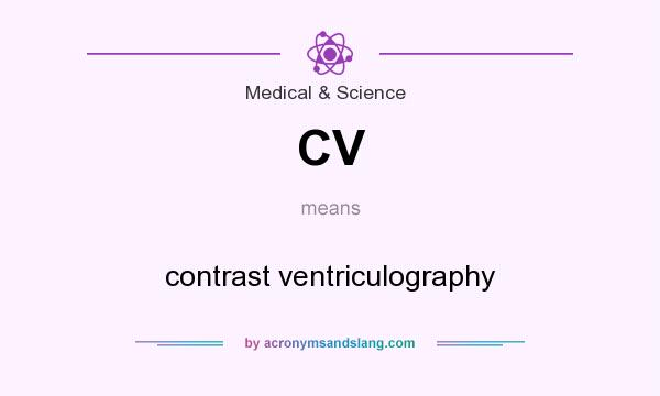What does CV mean? It stands for contrast ventriculography
