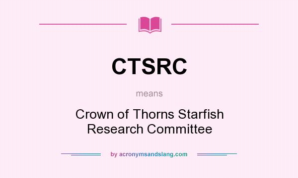 What does CTSRC mean? It stands for Crown of Thorns Starfish Research Committee