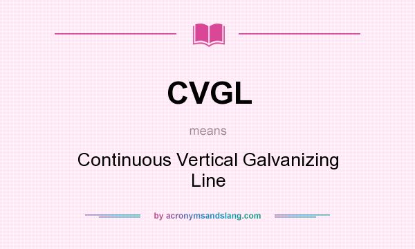 What does CVGL mean? It stands for Continuous Vertical Galvanizing Line