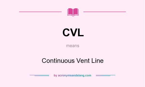 What does CVL mean? It stands for Continuous Vent Line