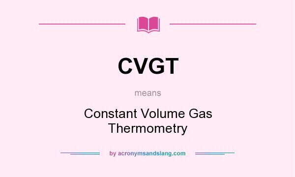 What does CVGT mean? It stands for Constant Volume Gas Thermometry