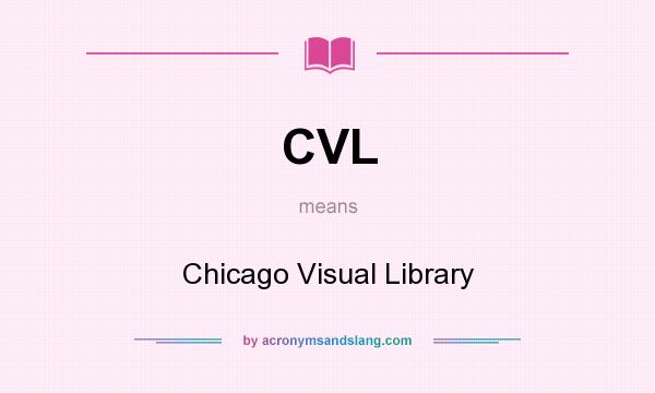 What does CVL mean? It stands for Chicago Visual Library