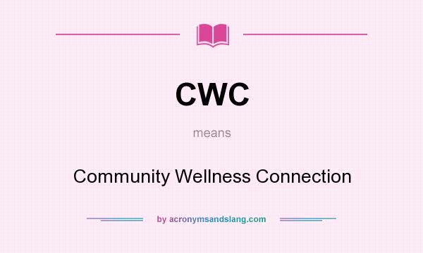 What does CWC mean? It stands for Community Wellness Connection