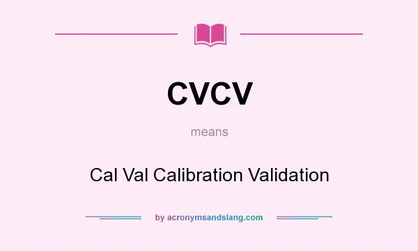 What does CVCV mean? It stands for Cal Val Calibration Validation