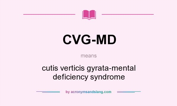 What does CVG-MD mean? It stands for cutis verticis gyrata-mental deficiency syndrome