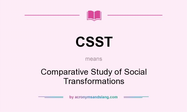 What does CSST mean? It stands for Comparative Study of Social Transformations